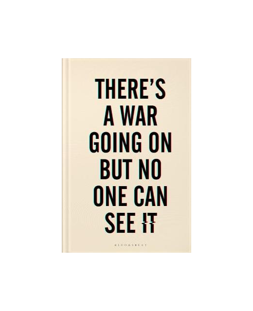 THERE'S A WAR GOING ON BUT NO CAN SEE IT 