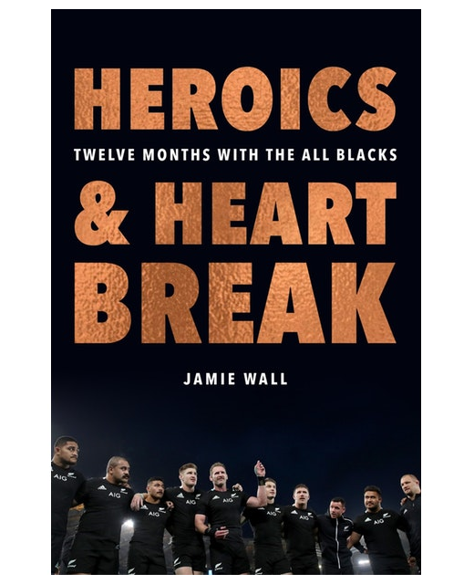 Heroics and Heartbreak : Twelve Months with the All Blacks
