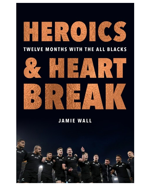 Heroics and Heartbreak : Twelve Months with the All Blacks