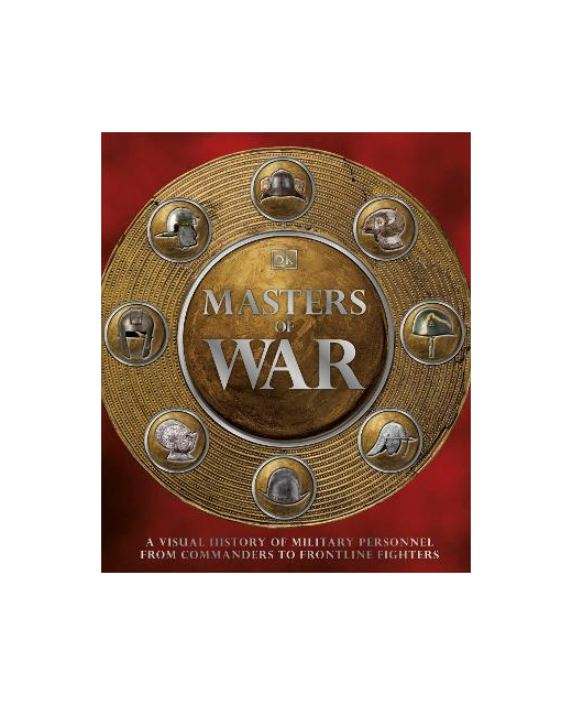 Masters of War: A Visual History of Military Personnel from Commanders to Frontline Fighters