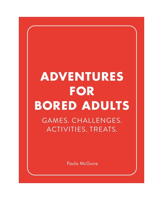 Adventures for Bored Adults: Games. Challenges. Activities. Treats.