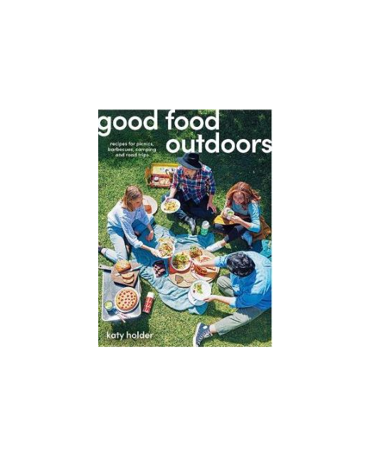 Good Food Outdoors: Recipes for Picnics, Barbecues, Camping and Road Trips