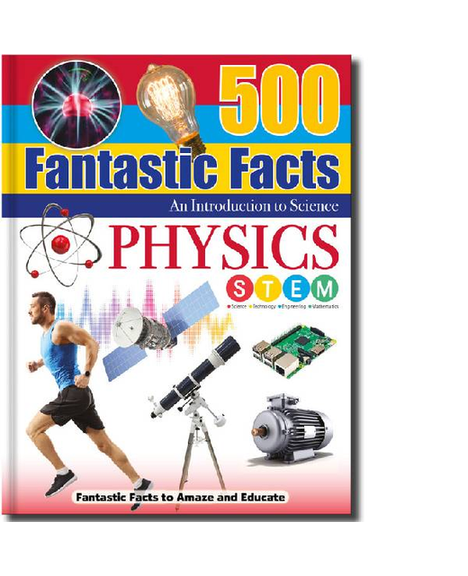 500 FANTASTIC FACTS AN INTRODUCTION TO SCIENCE PHYSICS