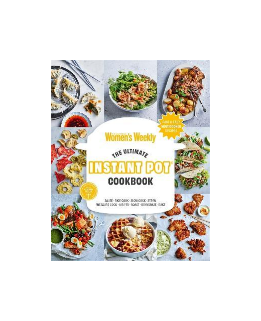 AUSTRALIAN WOMEN'S WEEKLY THE ULTIMATE INSTANT POT COOKBOOK