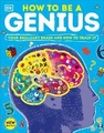 How to be a Genius  Your Brilliant Brain and How to Train It