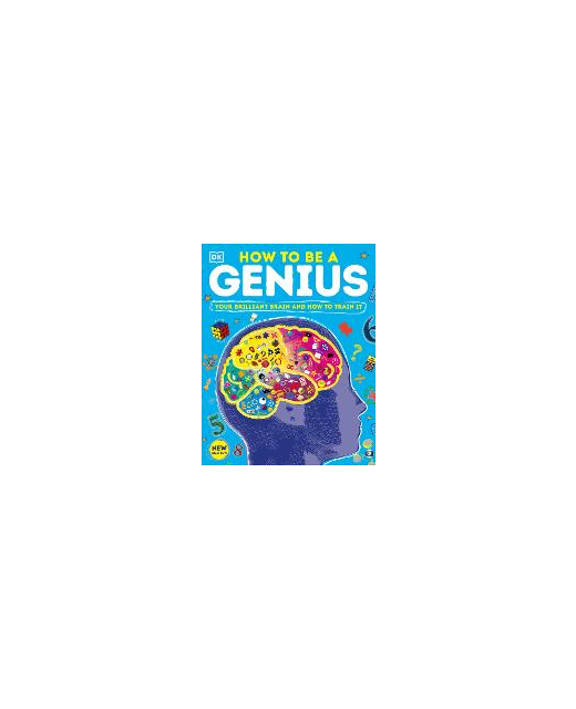 How to be a Genius  Your Brilliant Brain and How to Train It