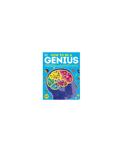 How to be a Genius  Your Brilliant Brain and How to Train It