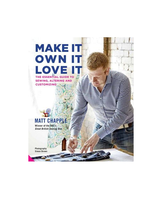 MAKE IT OWN IT LOVE IT - THE ESSENTIAL GUIDE TO SEWING ALTERING AND CUSTOMIZING