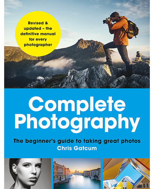 COMPLETE PHOTOGRAPHY: The beginner's guide to taking great photos
