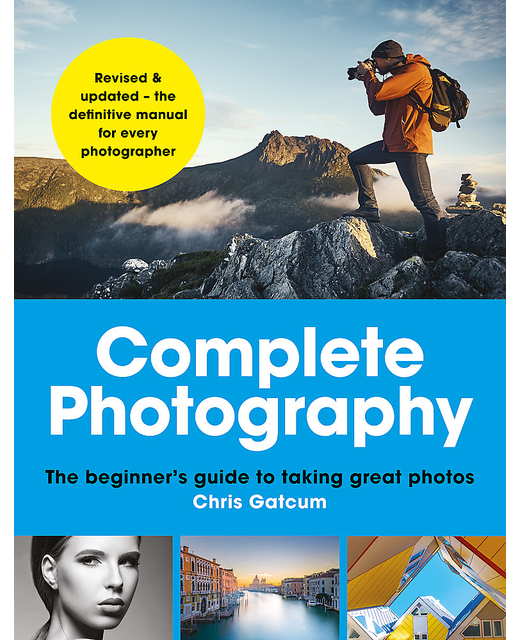 COMPLETE PHOTOGRAPHY: The beginner's guide to taking great photos