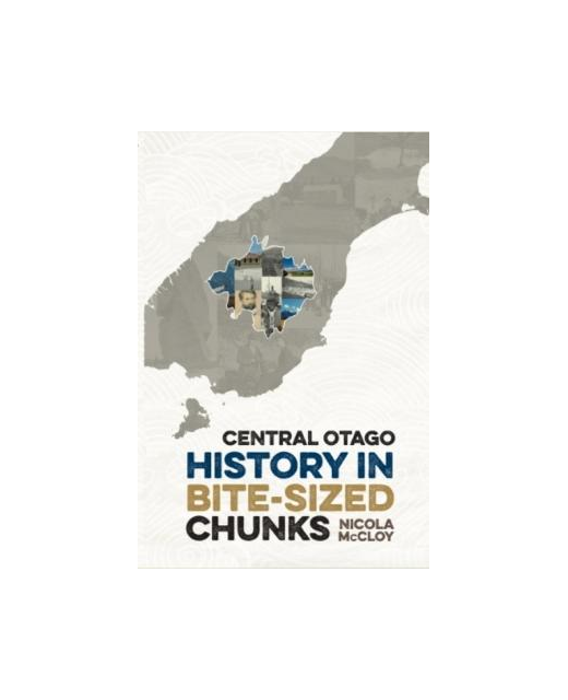 CENTRAL OTAGO HISTORY IN BITE-SIZED CHUNKS