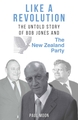Like a Revolution - The Untold Story of Bob Jones and the New Zealand Party