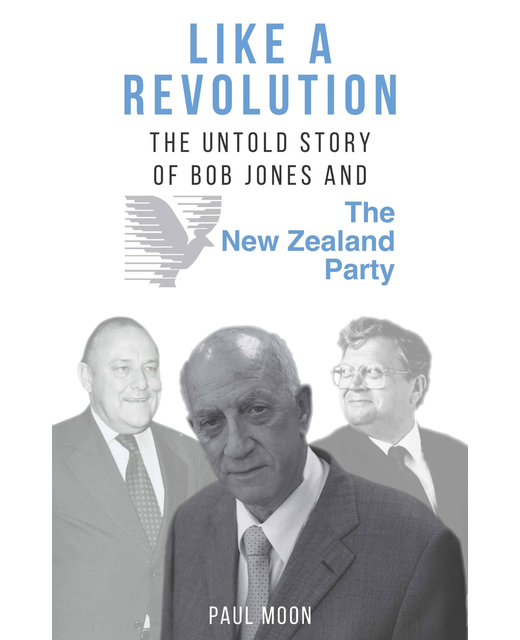 Like a Revolution - The Untold Story of Bob Jones and the New Zealand Party