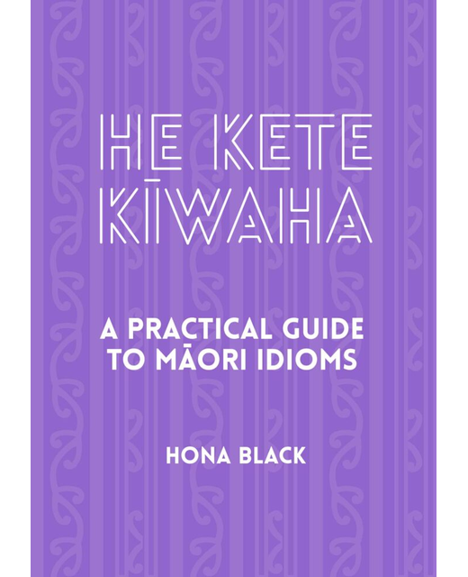 He Kete Kiwaha - A Practical Guide to Maori Idioms