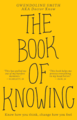 The Book of Knowing : Know how you think, change how you feel