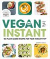 Vegan in an Instant : 100 Plant-Based Recipes for Your Instant Pot