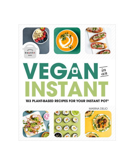 Vegan in an Instant : 100 Plant-Based Recipes for Your Instant Pot