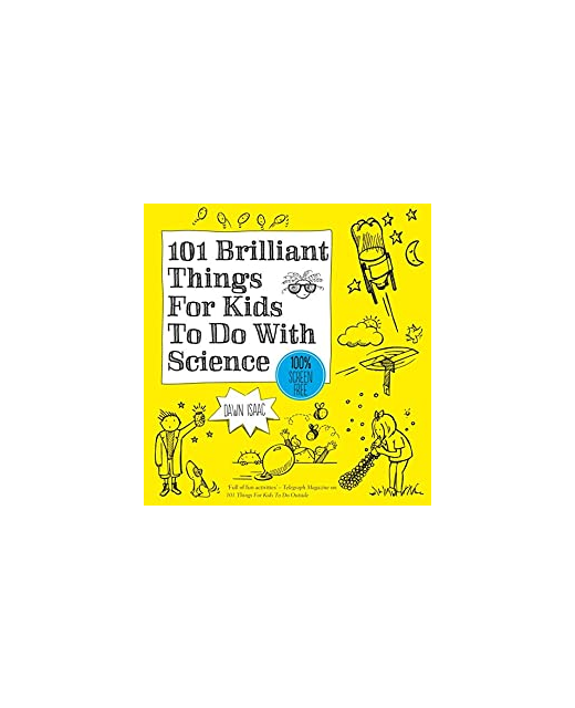 101 BRILLIANT THINGS FOR KIDS TO DO WITH SCIENCE
