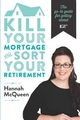 KILL YOUR MORTGAGE AND SORT YOUR RETIREMENT