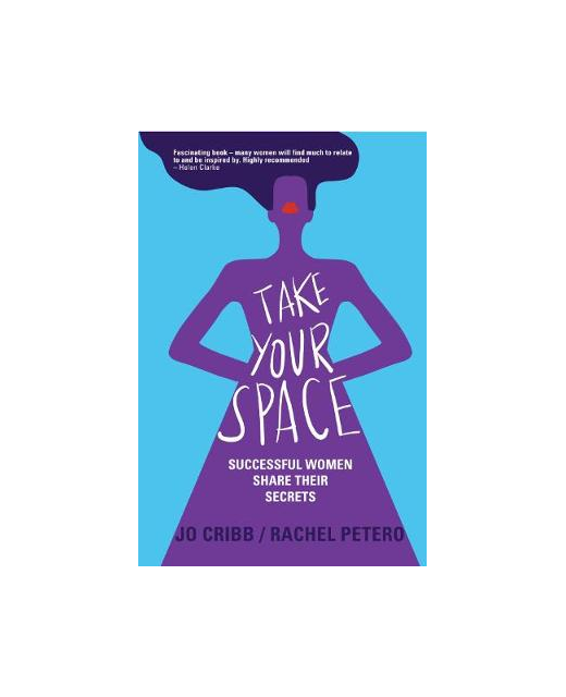 TAKE YOUR SPACE Successful Women Share Their Secrets