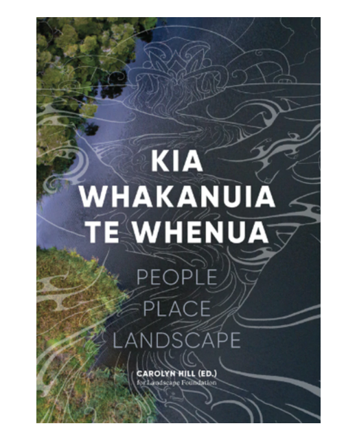 Kia Whakanuia te Whenua: People Place Landscape