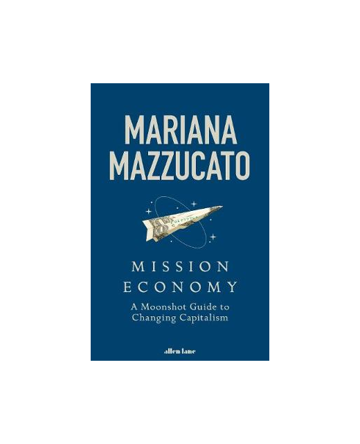 MISSION ECONOMY : A Moonshot Guide to Changing Capitalism